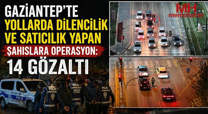 Gaziantep'te yollarda dilencilik ve satıcılık yapan şahıslara operasyon: 14 gözaltı