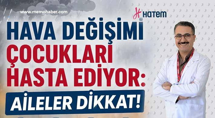 HAVA DEĞİŞİMİ ÇOCUKLARI HASTA EDİYOR: AİLELER DİKKAT!”