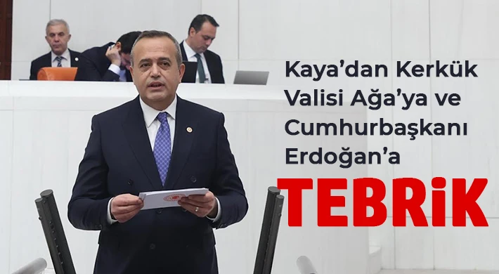 Kaya’dan Kerkük Valisi Ağa’ya ve Cumhurbaşkanı Erdoğan’a tebrik