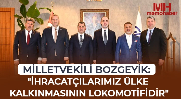 Milletvekili Bozgeyik: "İhracatçılarımız ülke kalkınmasının lokomotifidir"