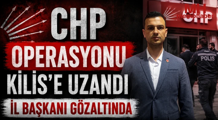 CHP Operasyonu Kilis’e uzandı: İl Başkanı gözaltında 