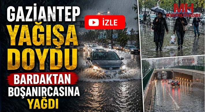 Gaziantep yağışa doydu: Bardaktan boşanırcasına yağdı