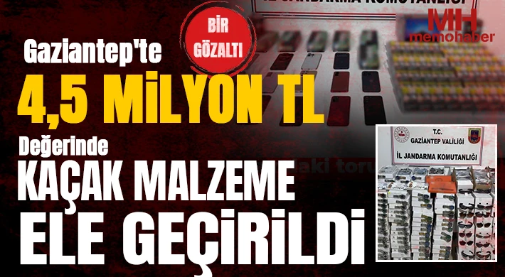Gaziantep'te 4,5 milyon TL değerinde kaçak malzeme ele geçirildi: 1 gözaltı