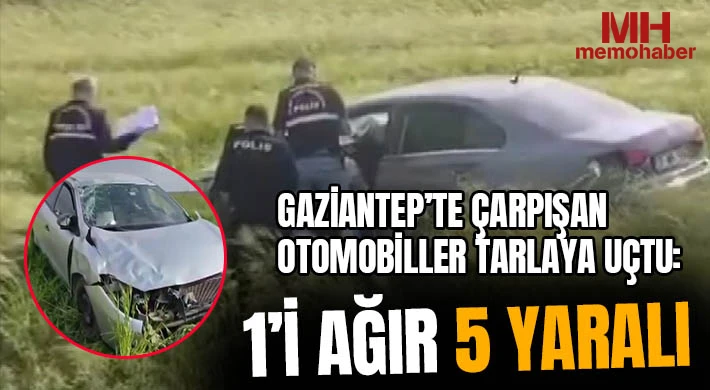 Gaziantep’te çarpışan otomobiller tarlaya uçtu: 1’i ağır 5 yaralı