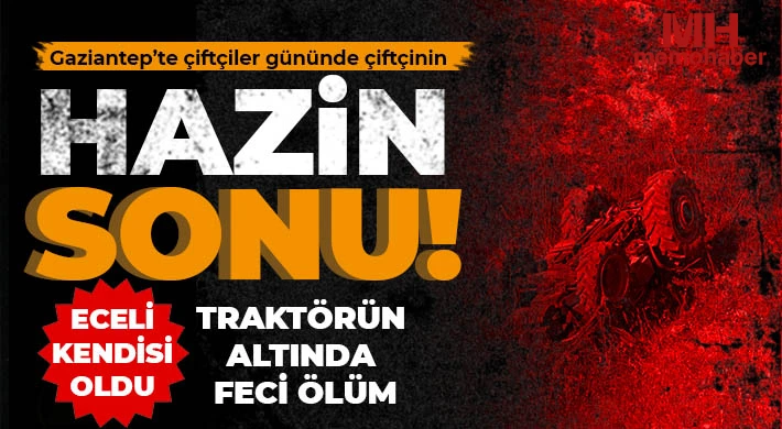 Gaziantep’te çiftçiler gününde çiftçinin hazin sonu!