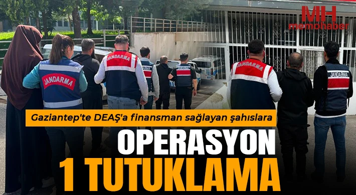 Gaziantep'te DEAŞ'a finansman sağlayan şahıslara operasyon: 1 tutuklama