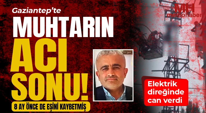 Gaziantep'te muhtarı elektrik çarptı: Direkten itfaiye indirebildi