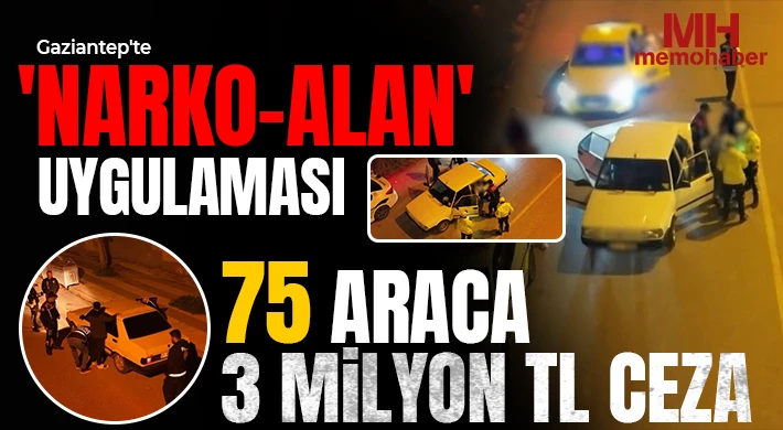 Gaziantep'te 'Narko-Alan' uygulaması: 75 araca 3 milyon TL ceza