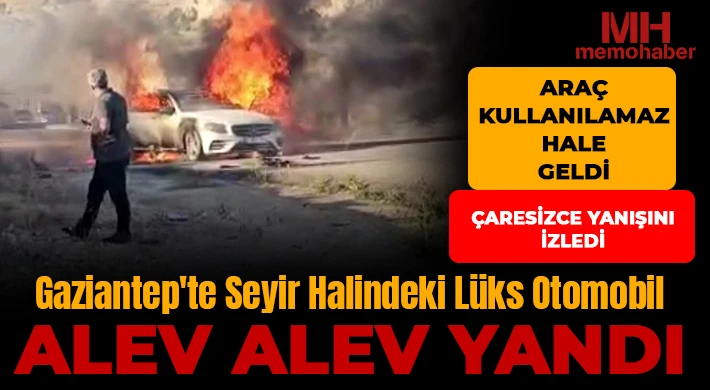 Gaziantep'te seyir halindeki lüks otomobil alev alev yandı
