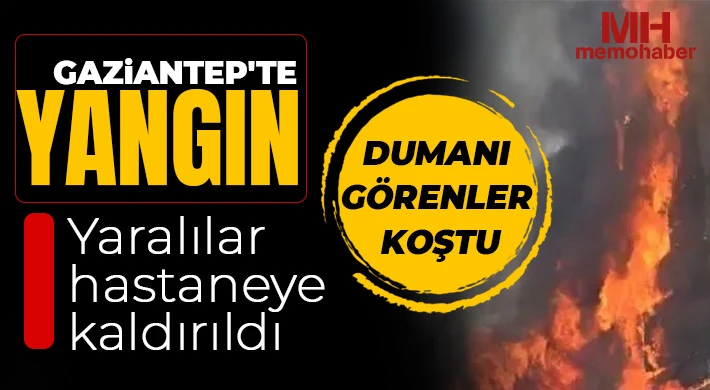 Gaziantep'te yangın: Yaralılar hastaneye kaldırıldı 