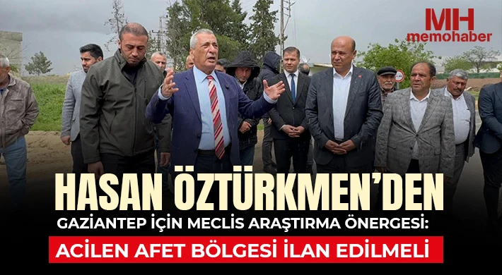 Hasan Öztürkmen’den Gaziantep için Meclis araştırma önergesi: Acilen afet bölgesi ilan edilmeli