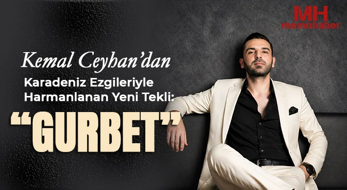 Kemal Ceyhan’dan Karadeniz Ezgileriyle Harmanlanan Yeni Tekli: “Gurbet”