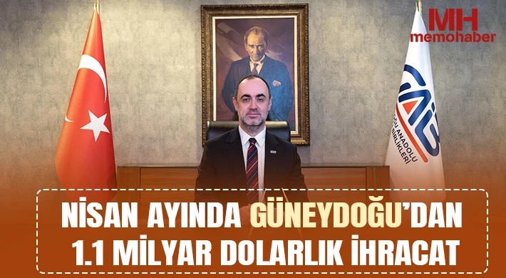 Nisan Ayında Güneydoğu’dan 1.1 milyar Dolarlık İhracat