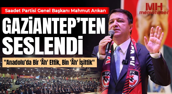 Saadet Partisi Genel Başkanı Mahmut Arıkan Gaziantep’ten Seslendi