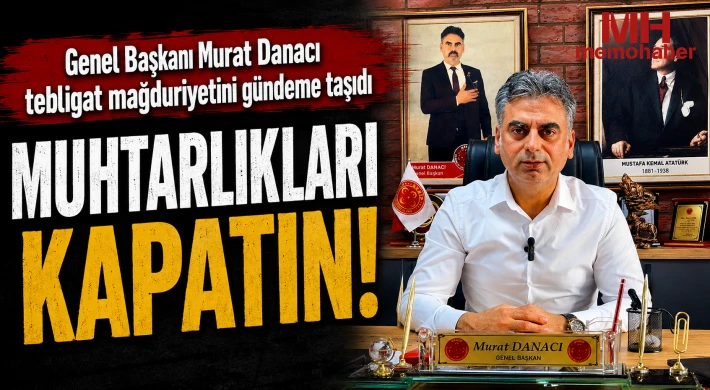 Başkan Murat Danacı MUHTARLIKLARI KAPATIN!