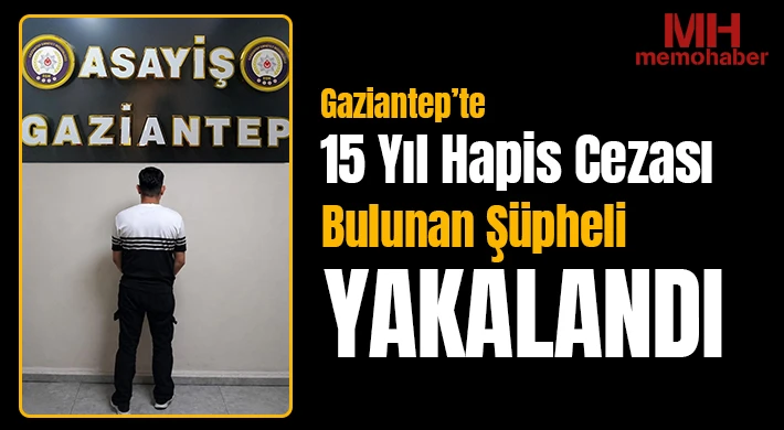 Gaziantep’te 15 yıl hapis cezası bulunan şüpheli yakalandı