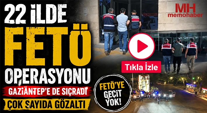 22 ilde FETÖ operasyonu: Gaziantep'e de sıçradı