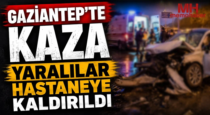 Gaziantep'te kaza: Yaralılar hastaneye kaldırıldı