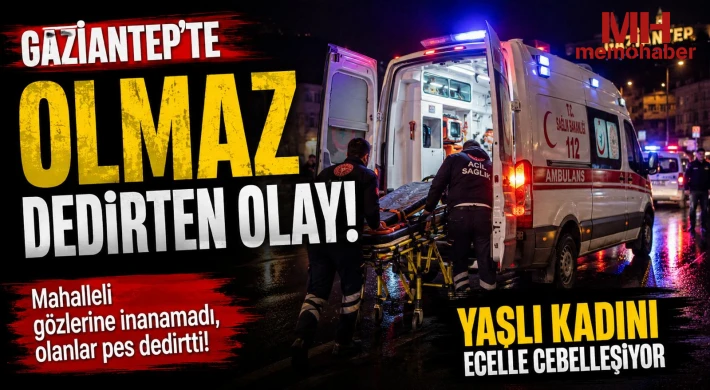 Gaziantep'te "olmaz" dedirten olay: Yaşlı kadını ecelle cebelleşiyor 