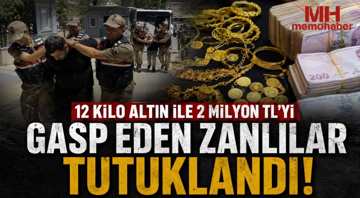 12 kilo altın ile 2 milyon TL'yi gasp eden zanlılar tutuklandı