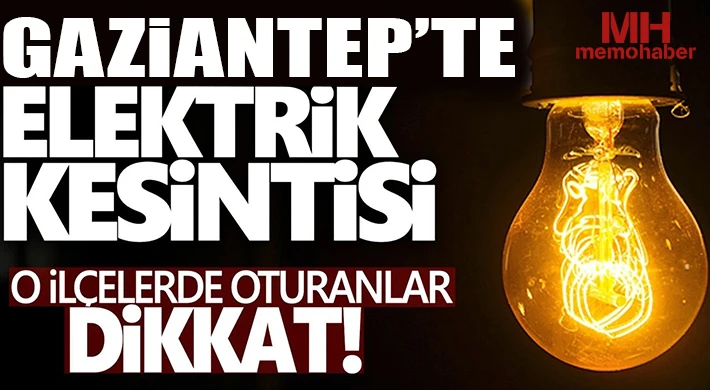 Gaziantep'te 13 Ağustos'ta Elektrik Kesintisi Olacak Yerler