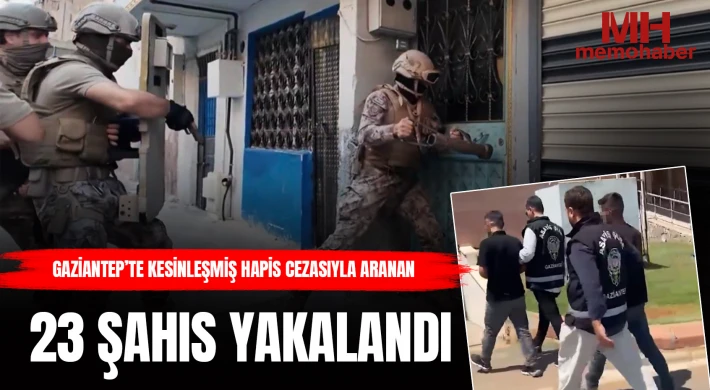 Gaziantep’te kesinleşmiş hapis cezasıyla aranan 23 şahıs yakalandı