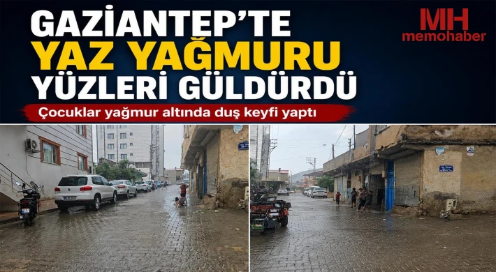 Gaziantep'te yaz yağmuru yüzleri güldürdü