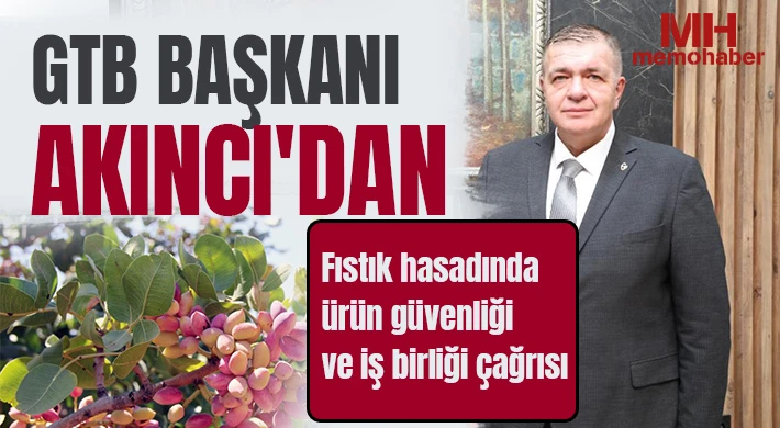 GTB Başkanı Akıncı'dan fıstık hasadında ürün güvenliği ve iş birliği çağrısı