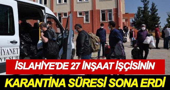 27 inşaat işçisinin karantina süresi sona erdi