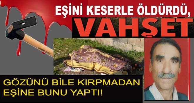 40 yıllık kocasını uyurken kafasına keserle parçalayarak öldürdü