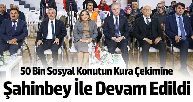 50 Bin Sosyal Konutun Kura Çekimine Şahinbey İle Devam Edildi