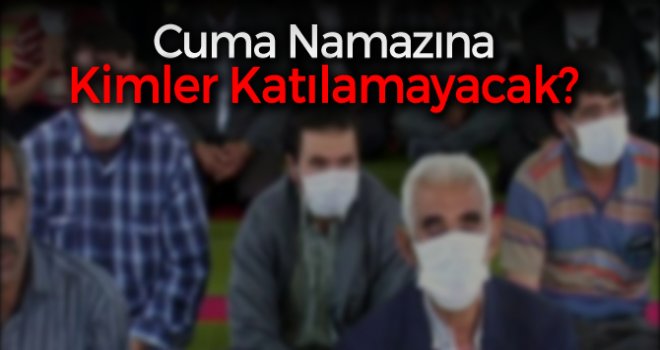 65 yaş üstü ve 18 yaş altı Cuma namazına katılamayacak