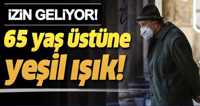 65 yaş üstüne sokağa çıkma izni geliyor!