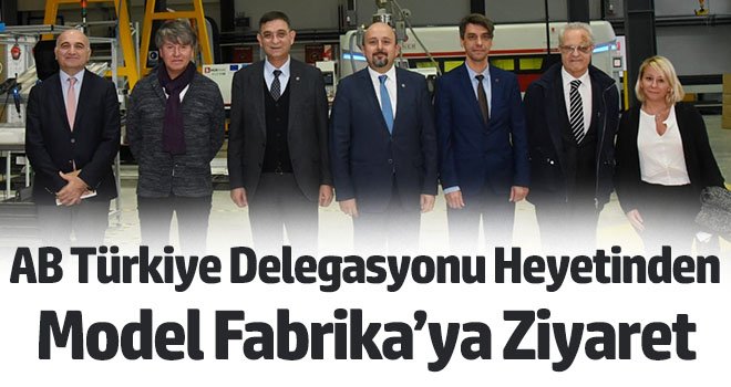 AB Türkiye Delegasyonu Heyetinden Model Fabrika’ya Ziyaret