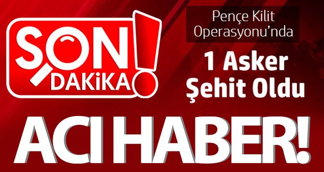 Acı haber! Pençe Kilit Operasyonu'nda 1 asker şehit oldu