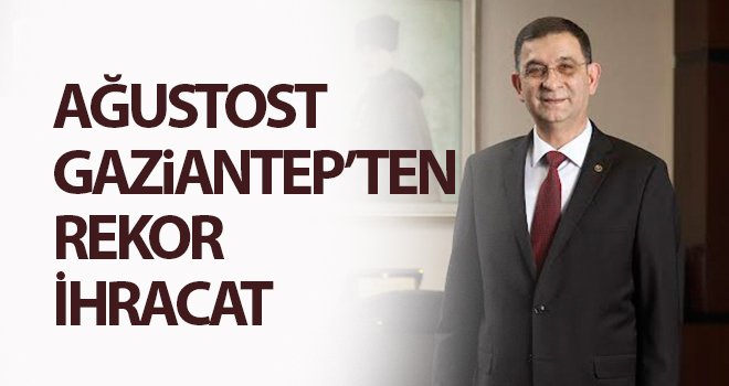 Ağustosta Gaziantep’ten rekor ihracat