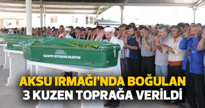 Aksu Irmağı’nda boğulan 3 kuzen toprağa verildi