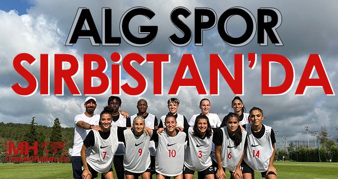 ALG Spor Sırbistan’a gitti