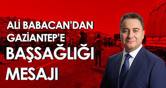 Ali Babacan’dan Gaziantep’e başsağlığı mesajı