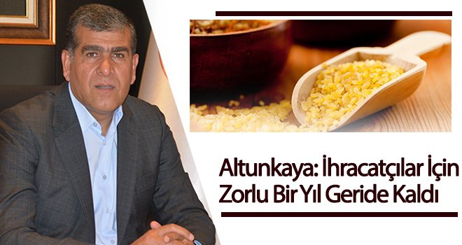 Altunkaya: İhracatçılar İçin Zorlu Bir Yıl Geride Kaldı