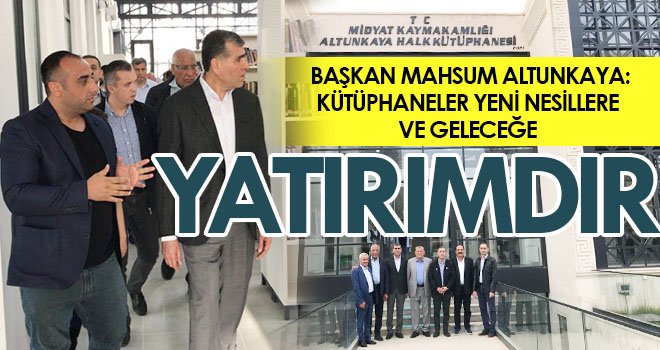 Altunkaya: Kütüphaneler yeni nesillere ve geleceğe yatırımdır