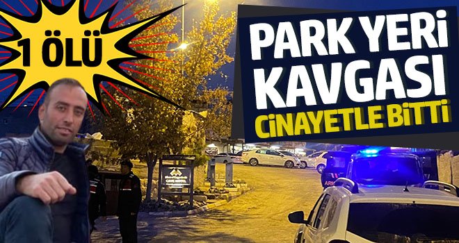 Araç parkı kavgası cinayetle bitti: 1 ölü