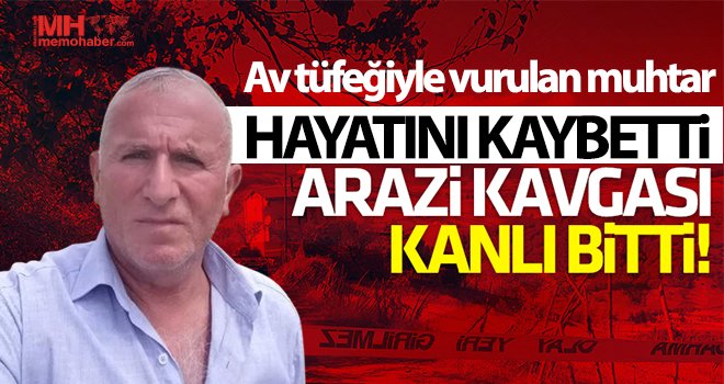 Arazi kavgası kanlı bitti: Muhtar hayatını kaybetti