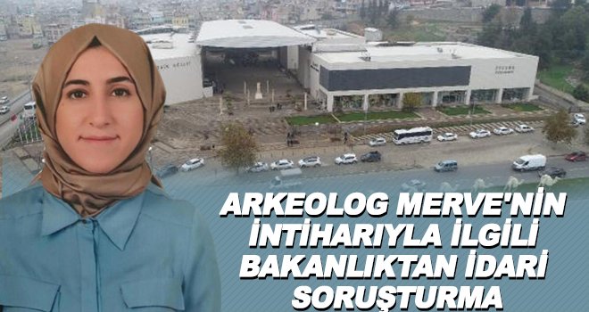 Arkeolog Merve neden intihar etti? Soruşturma başlatıldı