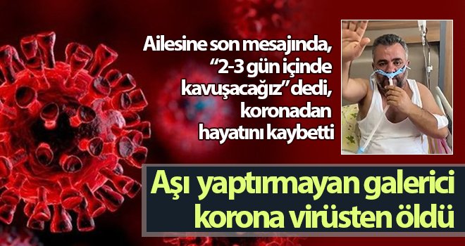 Aşı yaptırmayan galerici korona virüsten öldü