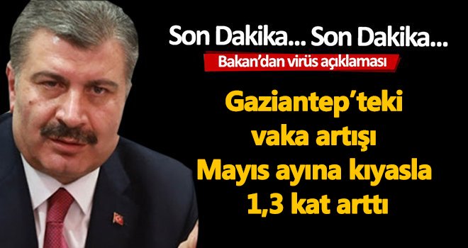 Bakan Koca: Gaziantep’teki vaka artışı Mayıs ayına kıyasla 1,3 kat arttı