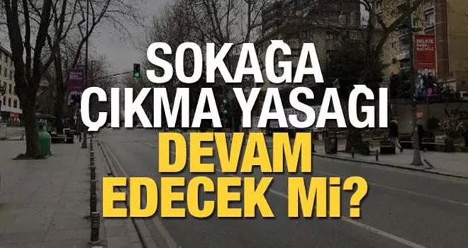 Bakanlık açıkladı! Sokağa çıkma yasağı devam edecek mi?