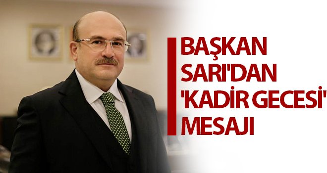 Başkan Sarı'dan 'Kadir Gecesi' mesajı