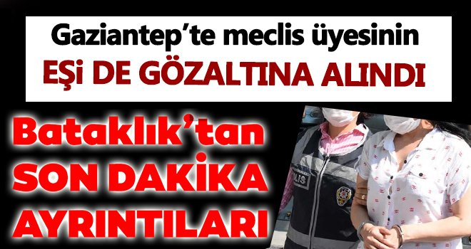 Bataklık operasyonu! Meclis üyesinin eşi de gözaltına alındı