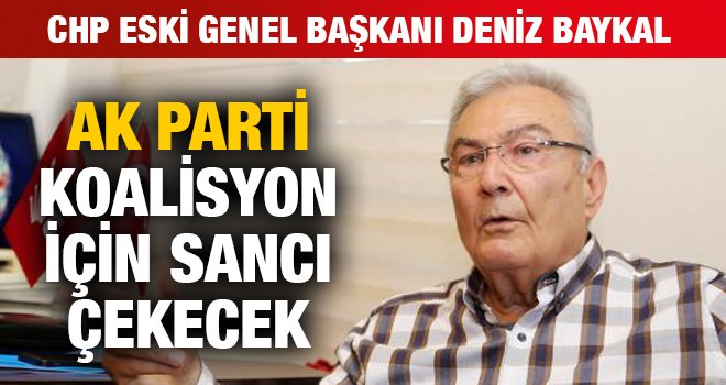 Baykal: AKP koalisyon için sancı çekecek